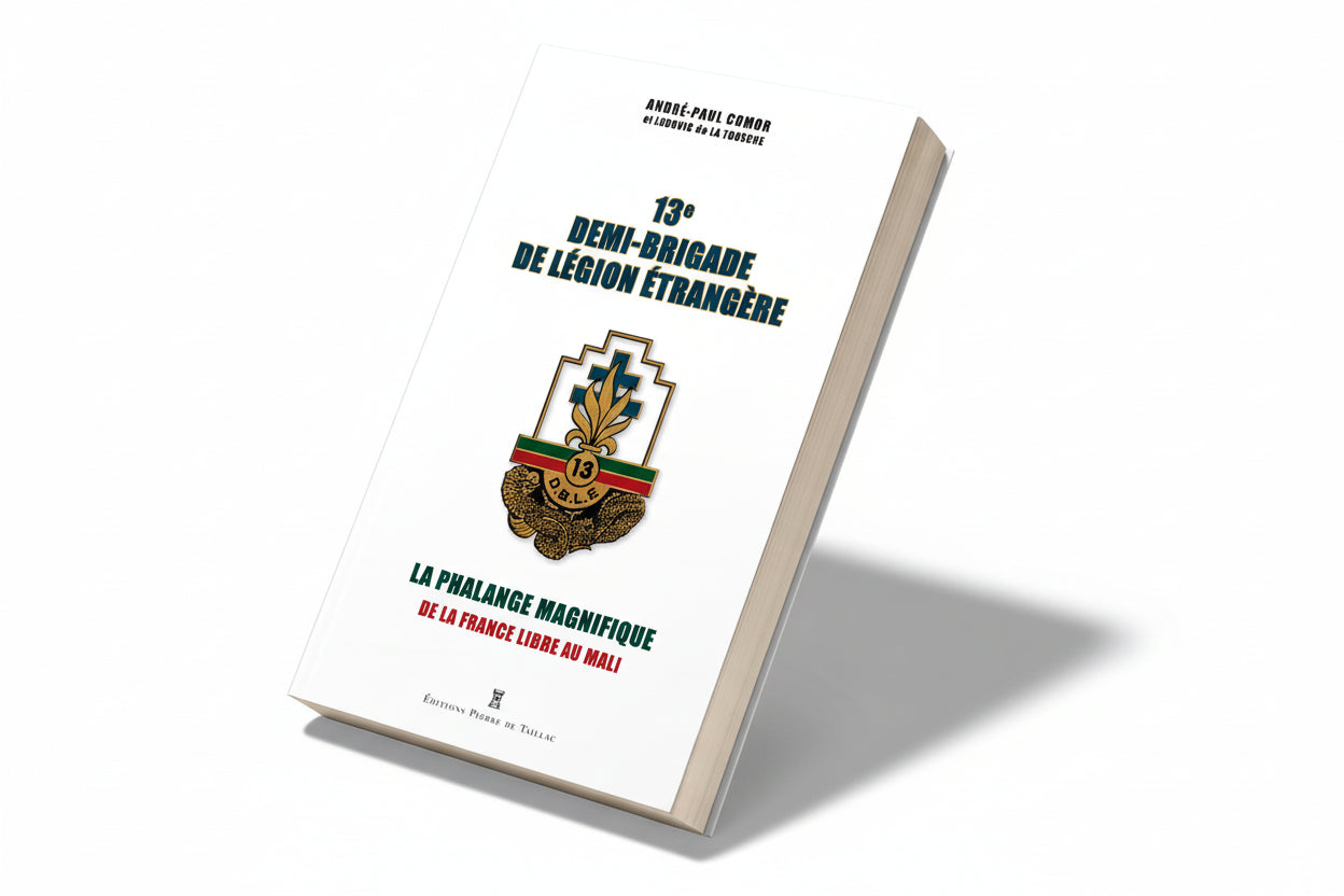 13e Demi-Brigade De Légion Étrangère - La Phalange Magnifique, De La France Libre Au Mali